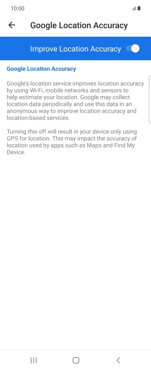 If you press the indicator next to 'Improve Location Accuracy' to turn off the function, your phone can find your exact position using the GPS satellites but it may take longer as there is no access to supplementary information from the mobile network or nearby WiFi networks.