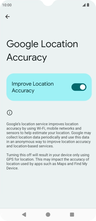 If you press the indicator next to 'Improve Location Accuracy' to turn off the function, your phone can find your exact position using the GPS satellites but it may take longer as there is no access to supplementary information from the mobile network or nearby WiFi networks. If you press the indicator next to 'Improve Location Accuracy' to turn off the function, your phone can find your exact position using the GPS satellites but it may take longer as there is no access to supplementary information from the mobile network or nearby WiFi networks.