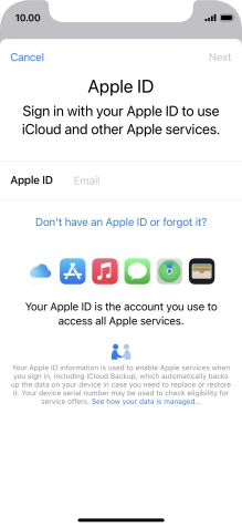 If you don t have an Apple ID, press Don't have an Apple ID or forgot it? and follow the instructions on the screen to create an Apple ID.