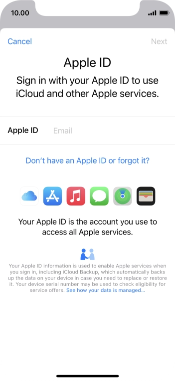 If you don t have an Apple ID, press Don't have an Apple ID or forgot it? and follow the instructions on the screen to create an Apple ID.