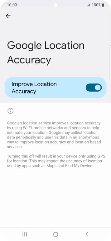 If you press the indicator next to 'Improve Location Accuracy' to turn off the function, your phone can find your exact position using the GPS satellites but it may take longer as there is no access to supplementary information from the mobile network or nearby WiFi networks. If you press the indicator next to 'Improve Location Accuracy' to turn off the function, your phone can find your exact position using the GPS satellites but it may take longer as there is no access to supplementary information from the mobile network or nearby WiFi networks.