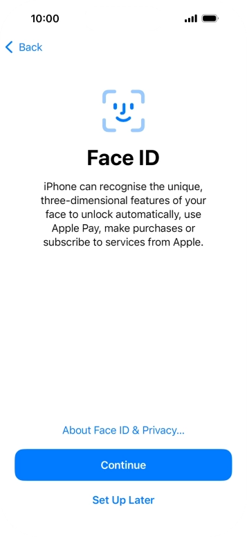 Follow the instructions on the screen to turn on Face ID or press Set Up Later. Follow the instructions on the screen to turn on Face ID or press Set Up Later.