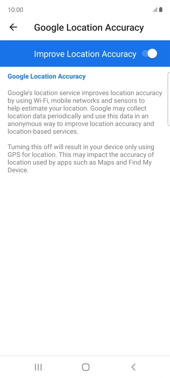 If you press the indicator next to 'Improve Location Accuracy' to turn off the function, your phone can find your exact position using the GPS satellites but it may take longer as there is no access to supplementary information from the mobile network or nearby WiFi networks.