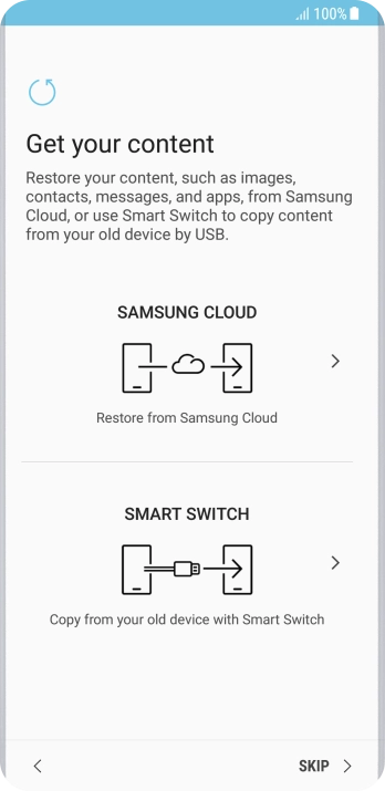 You can transfer the contents of another phone to your phone when it's activated for the first time and after a factory reset. When this screen is displayed, your phone is ready to transfer contents from another phone.