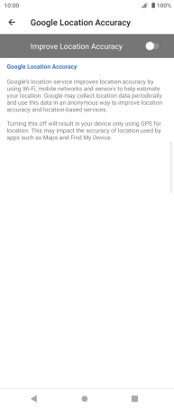 Press the indicator next to 'Improve Location Accuracy' to turn on the function. If you turn on the function, your phone can find your exact position using the GPS satellites, the mobile network and nearby WiFi networks. Satellite-based GPS requires a clear view of the sky.