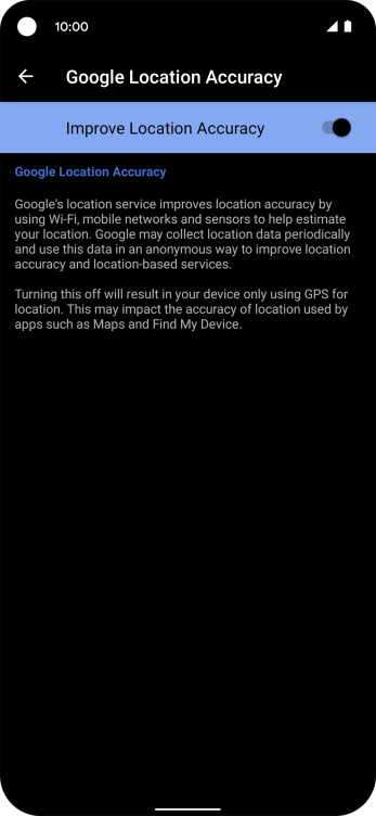 If you press the indicator next to 'Improve Location Accuracy' to turn off the function, your phone can find your exact position using the GPS satellites but it may take longer as there is no access to supplementary information from the mobile network or nearby WiFi networks.