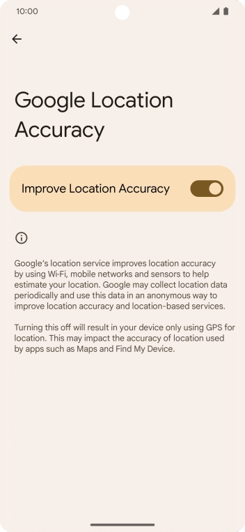 If you press the indicator next to 'Improve Location Accuracy' to turn off the function, your phone can find your exact position using the GPS satellites but it may take longer as there is no access to supplementary information from the mobile network or nearby WiFi networks. If you press the indicator next to 'Improve Location Accuracy' to turn off the function, your phone can find your exact position using the GPS satellites but it may take longer as there is no access to supplementary information from the mobile network or nearby WiFi networks.