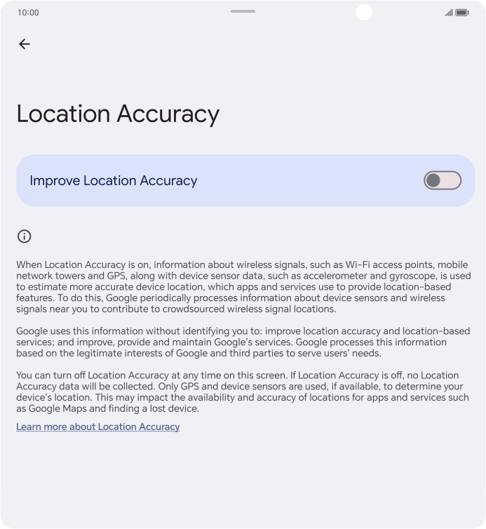 If you press the indicator next to 'Improve Location Accuracy' to turn on the function, your phone can find your exact position using the GPS satellites, the mobile network and nearby WiFi networks. Satellite-based GPS requires a clear view of the sky. If you press the indicator next to 'Improve Location Accuracy' to turn on the function, your phone can find your exact position using the GPS satellites, the mobile network and nearby WiFi networks. Satellite-based GPS requires a clear view of the sky.
