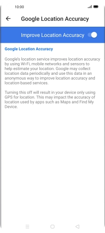 If you press the indicator next to 'Improve Location Accuracy' to turn off the function, your phone can find your exact position using the GPS satellites but it may take longer as there is no access to supplementary information from the mobile network or nearby WiFi networks.