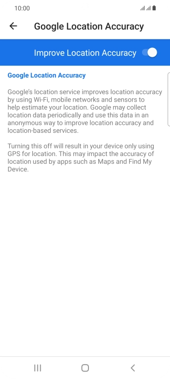 If you press the indicator next to 'Improve Location Accuracy' to turn off the function, your phone can find your exact position using the GPS satellites but it may take longer as there is no access to supplementary information from the mobile network or nearby WiFi networks.