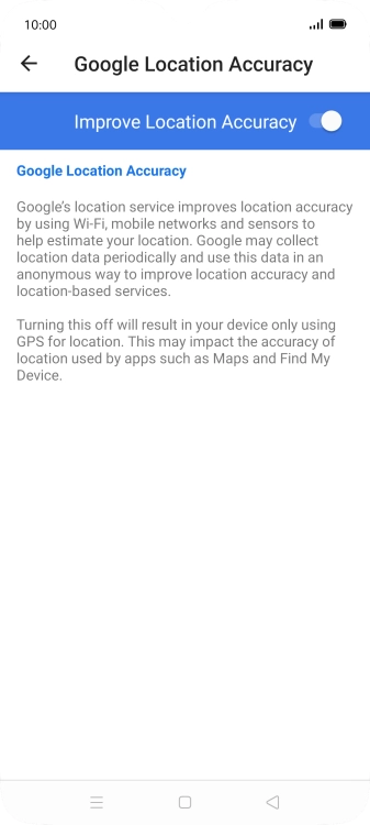 If you press the indicator next to 'Improve Location Accuracy' to turn off the function, your phone can find your exact position using the GPS satellites but it may take longer as there is no access to supplementary information from the mobile network or nearby WiFi networks.