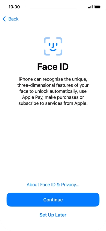 Follow the instructions on the screen to turn on Face ID or press Set Up Later. Follow the instructions on the screen to turn on Face ID or press Set Up Later.