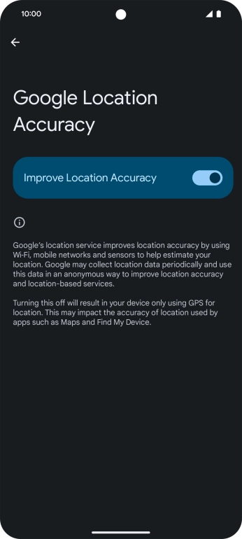 If you press the indicator next to 'Improve Location Accuracy' to turn off the function, your phone can find your exact position using the GPS satellites but it may take longer as there is no access to supplementary information from the mobile network or nearby WiFi networks.
