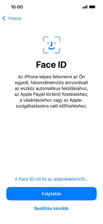 Kövesd a képernyőn megjelenő utasításokat a Face ID használatának bekapcsolásához, vagy válaszd a Beállítás később lehetőséget.