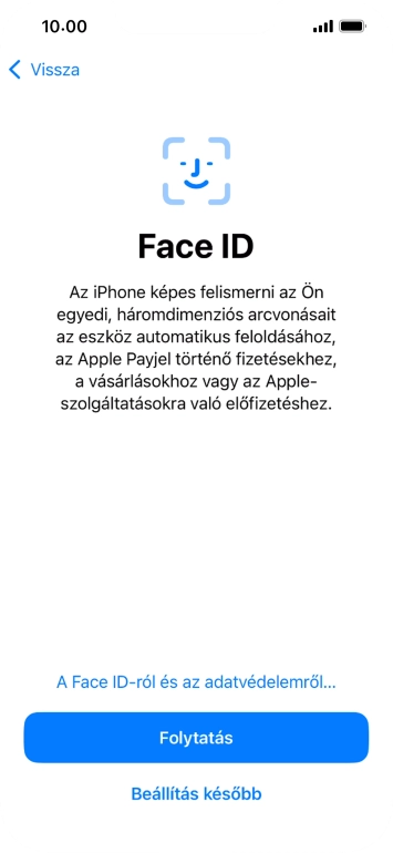 Kövesd a képernyőn megjelenő utasításokat a Face ID használatának bekapcsolásához, vagy válaszd a Beállítás később lehetőséget.