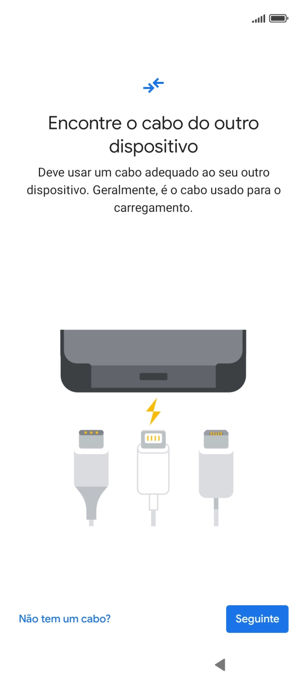 Se tiver um cabo que permita ligar um telefone ao outro, deve inserir esse cabo e seguir as indicações no ecrã, para transferir conteúdo para o seu telefone. Se não tiver um cabo, prima Não tem um cabo?.