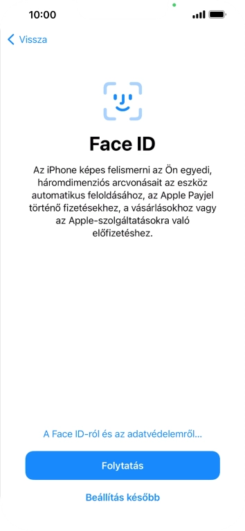 Kövesd a képernyőn megjelenő utasításokat a Face ID használatának bekapcsolásához, vagy válaszd a Beállítás később lehetőséget.