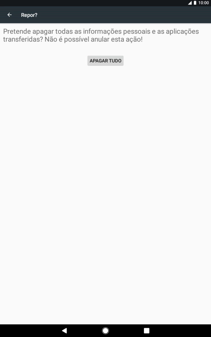 Prima APAGAR TUDO. Aguarde um momento enquanto o tablet restabelece as definições originais. 
Siga as indicações no ecrã para configurar o tablet de modo que este fique pronto a ser utilizado.