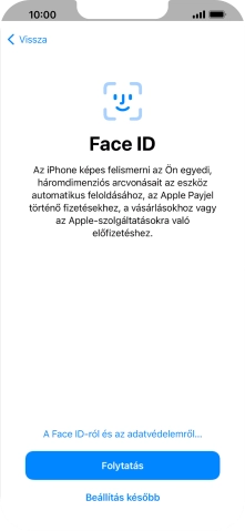 Kövesd a képernyőn megjelenő utasításokat a Face ID használatának bekapcsolásához, vagy válaszd a Beállítás később lehetőséget.
