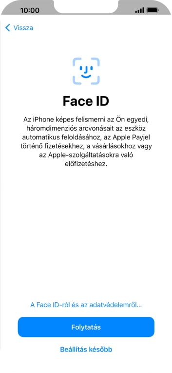 Kövesd a képernyőn megjelenő utasításokat a Face ID használatának bekapcsolásához, vagy válaszd a Beállítás később lehetőséget.