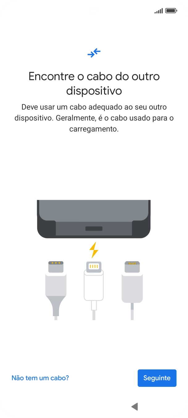 Se tiver um cabo que permita ligar um telefone ao outro, deve inserir esse cabo e seguir as indicações no ecrã, para transferir conteúdo para o seu telefone. Se não tiver um cabo, prima Não tem um cabo?.