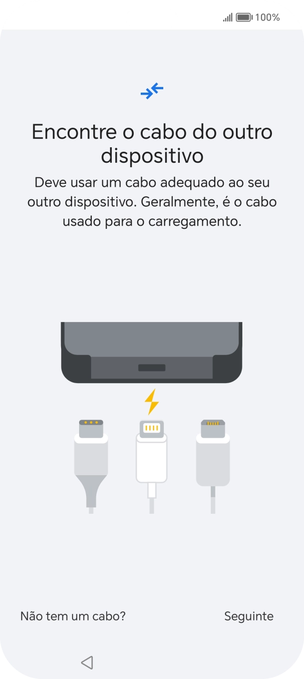 Se tiver um cabo que permita ligar um telefone ao outro, deve inserir esse cabo e seguir as indicações no ecrã, para transferir conteúdo para o seu telefone. Se não tiver um cabo, prima Não tem um cabo?.