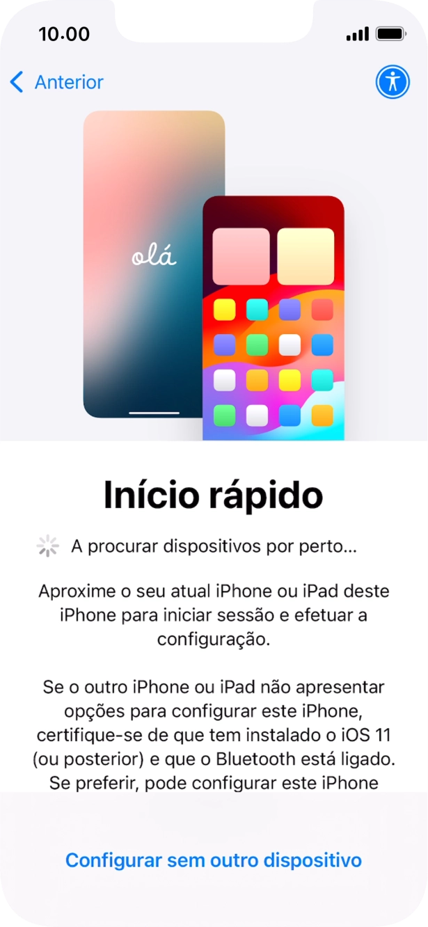 Siga as indicações no ecrã para transferir conteúdo de outro dispositivo com iOS11 ou mais recente, ou prima Configurar sem outro dispositivo.