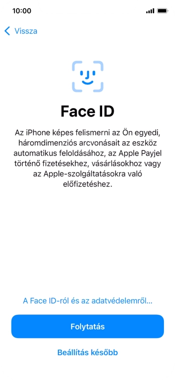 Kövesd a képernyőn megjelenő utasításokat a Face ID használatának bekapcsolásához, vagy válaszd a Beállítás később lehetőséget.