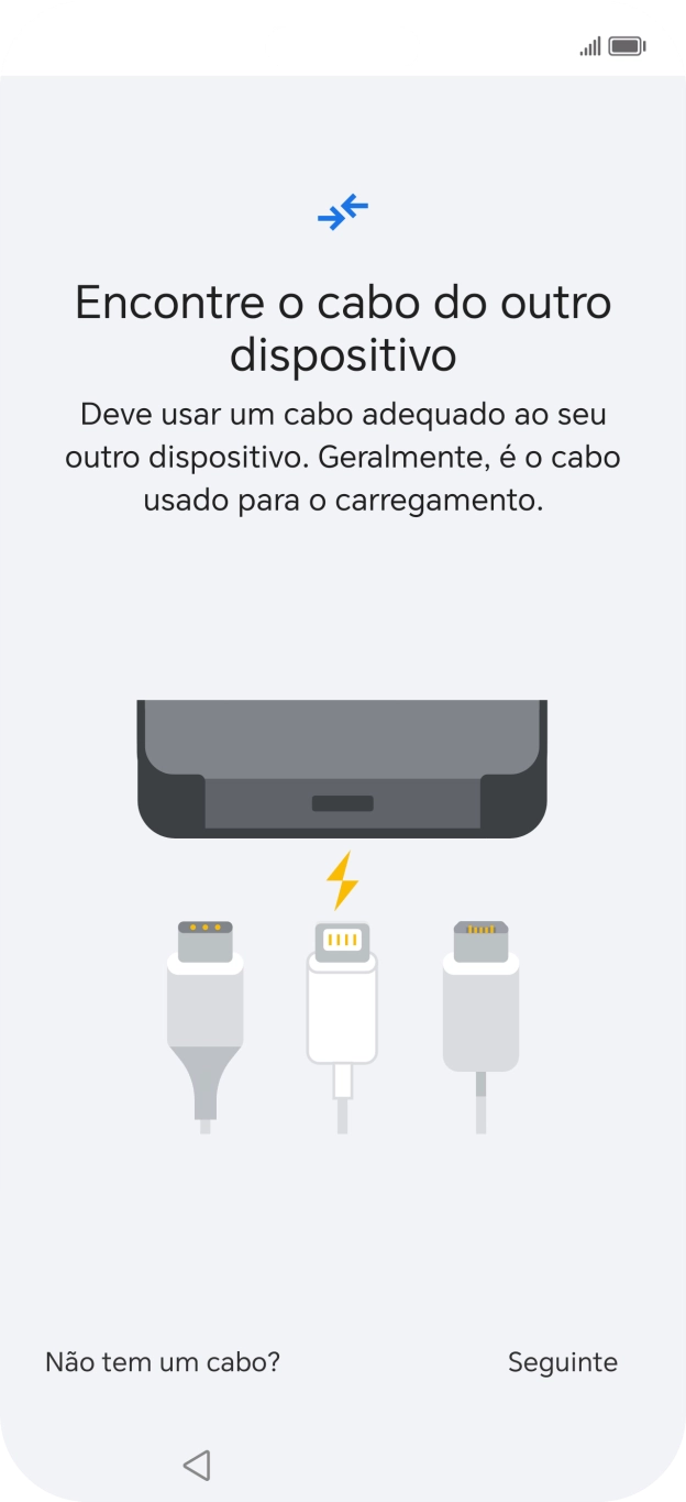 Se tiver um cabo que permita ligar um telefone ao outro, deve inserir esse cabo e seguir as indicações no ecrã, para transferir conteúdo para o seu telefone. Se não tiver um cabo, prima Não tem um cabo?.