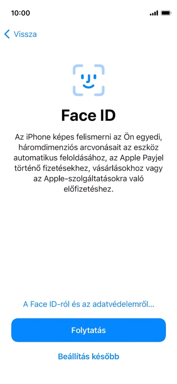 Kövesd a képernyőn megjelenő utasításokat a Face ID használatának bekapcsolásához, vagy válaszd a Beállítás később lehetőséget.