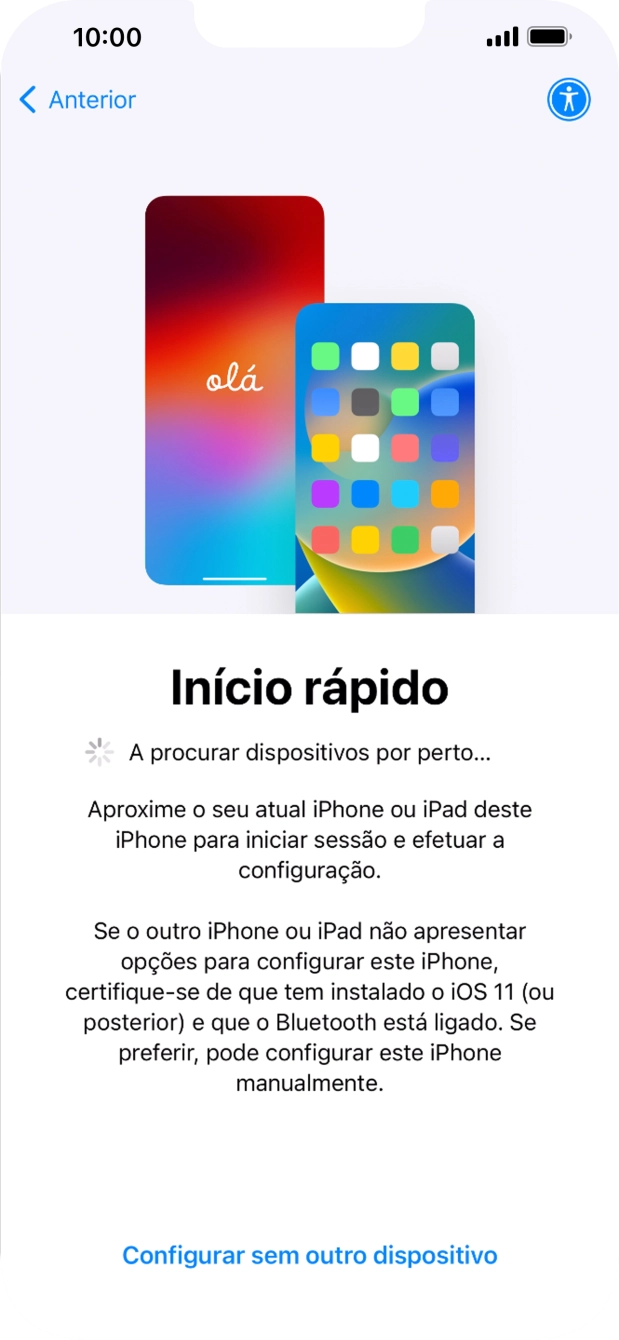 Siga as indicações no ecrã para transferir conteúdo de outro dispositivo com iOS11 ou mais recente, ou prima Configurar sem outro dispositivo.