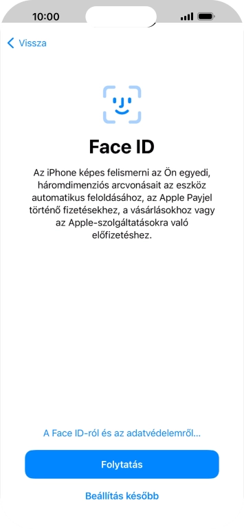 Kövesd a képernyőn megjelenő utasításokat a Face ID használatának bekapcsolásához, vagy válaszd a Beállítás később lehetőséget.