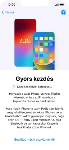 Kövesd a képernyőn megjelenő utasításokat a tartalom egy másik eszközről az iOS 11-gyel vagy újabbakkal történő átviteléhez, vagy válaszd a Beállítás másik eszköz nélkül lehetőséget.