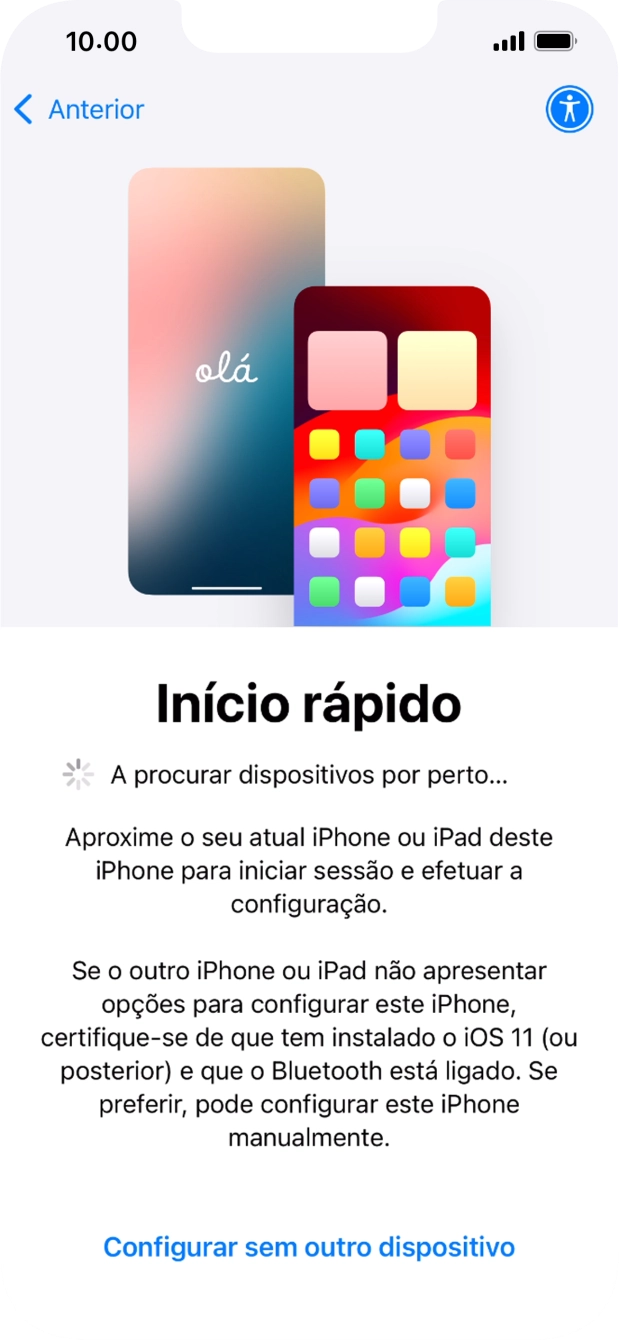 Siga as indicações no ecrã para transferir conteúdo de outro dispositivo com iOS11 ou mais recente, ou prima Configurar sem outro dispositivo.