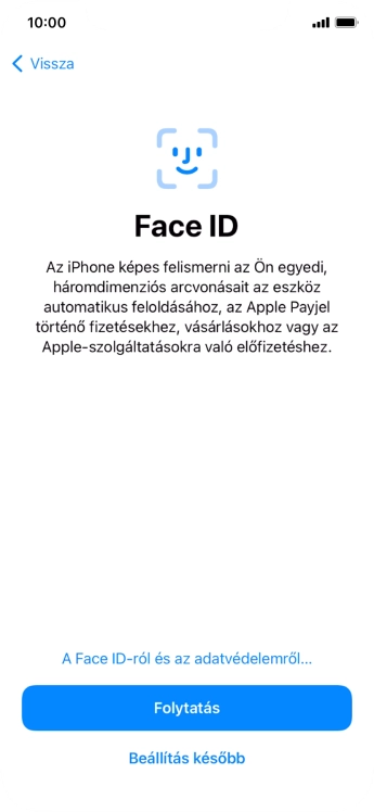 Kövesd a képernyőn megjelenő utasításokat a Face ID használatának bekapcsolásához, vagy válaszd a Beállítás később lehetőséget.