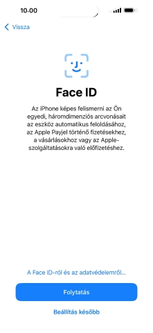 Kövesd a képernyőn megjelenő utasításokat a Face ID használatának bekapcsolásához, vagy válaszd a Beállítás később lehetőséget.