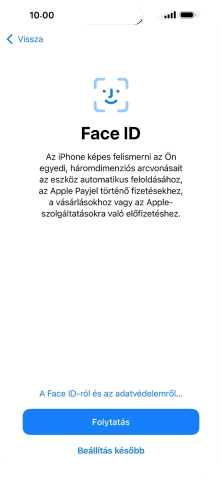 Kövesd a képernyőn megjelenő utasításokat a Face ID használatának bekapcsolásához, vagy válaszd a Beállítás később lehetőséget.