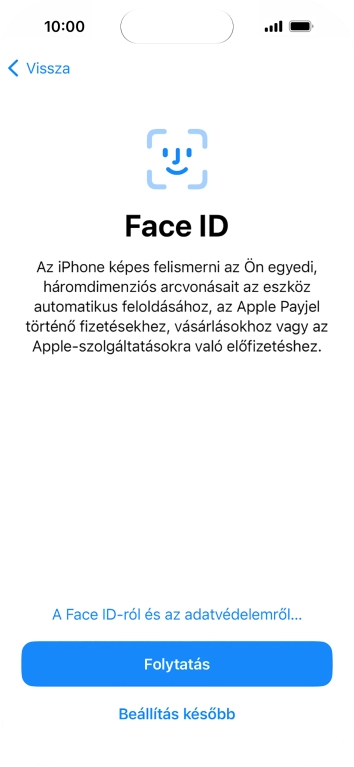 Kövesd a képernyőn megjelenő utasításokat a Face ID használatának bekapcsolásához, vagy válaszd a Beállítás később lehetőséget.