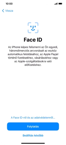 Kövesd a képernyőn megjelenő utasításokat a Face ID használatának bekapcsolásához, vagy válaszd a Beállítás később lehetőséget.