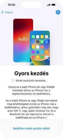 Kövesd a képernyőn megjelenő utasításokat a tartalom egy másik eszközről az iOS 11-gyel vagy újabbakkal történő átviteléhez, vagy válaszd a Beállítás másik eszköz nélkül lehetőséget.
