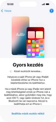 Kövesd a képernyőn megjelenő utasításokat a tartalom egy másik eszközről az iOS 11-gyel vagy újabbakkal történő átviteléhez, vagy válaszd a Beállítás másik eszköz nélkül lehetőséget.