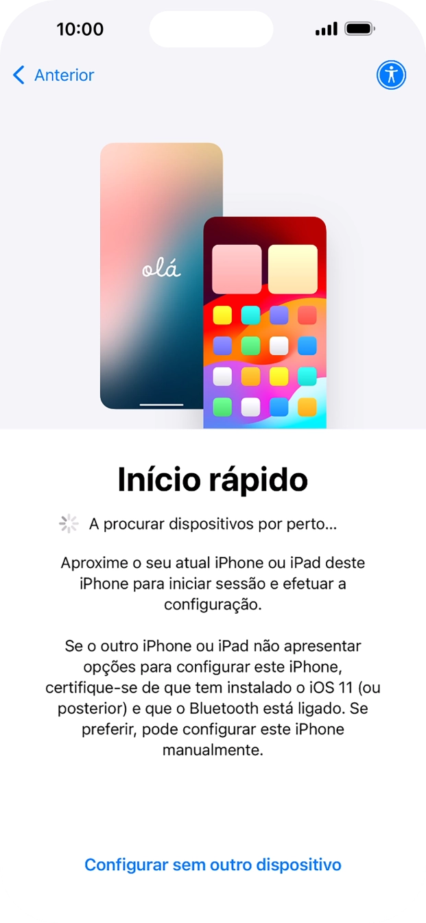 Siga as indicações no ecrã para transferir conteúdo de outro dispositivo com iOS11 ou mais recente, ou prima Configurar sem outro dispositivo.