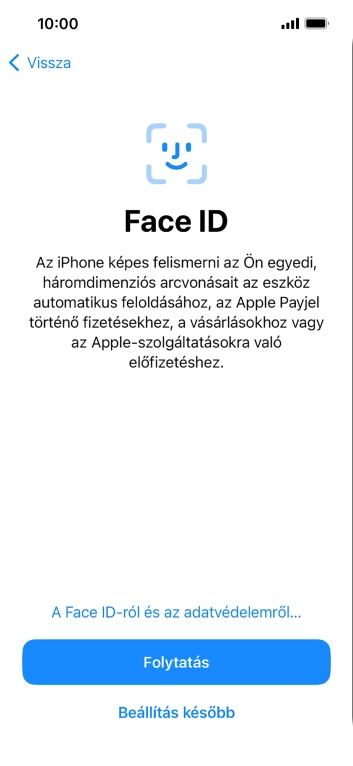 Kövesd a képernyőn megjelenő utasításokat a Face ID használatának bekapcsolásához, vagy válaszd a Beállítás később lehetőséget.