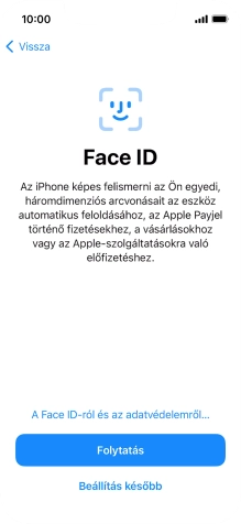 Kövesd a képernyőn megjelenő utasításokat a Face ID használatának bekapcsolásához, vagy válaszd a Beállítás később lehetőséget.