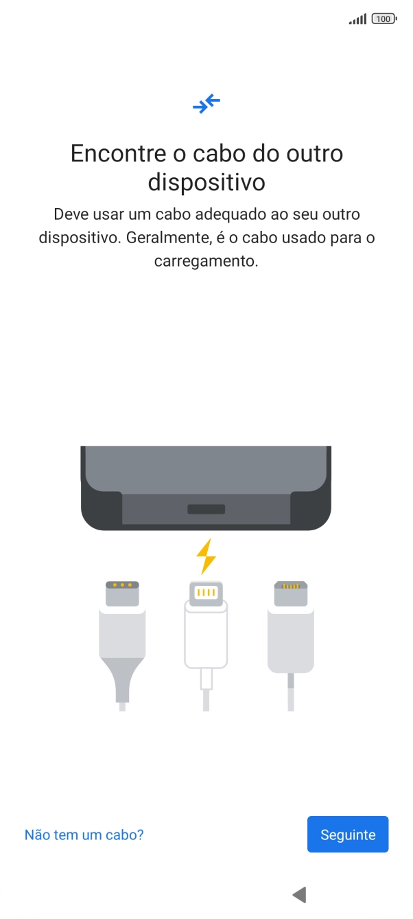 Se tiver um cabo que permita ligar um telefone ao outro, deve inserir esse cabo e seguir as indicações no ecrã, para transferir conteúdo para o seu telefone. Se não tiver um cabo, prima Não tem um cabo?.