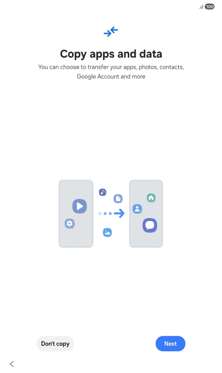 You can transfer the contents of another device to your tablet when it's activated for the first time and after a factory reset. When this screen is displayed, your tablet is ready to transfer contents from another device.