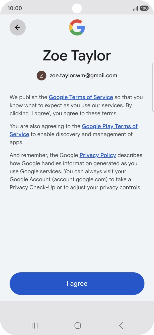 Press I agree and follow the instructions on the screen to select settings for your Google account. Press I agree and follow the instructions on the screen to select settings for your Google account.