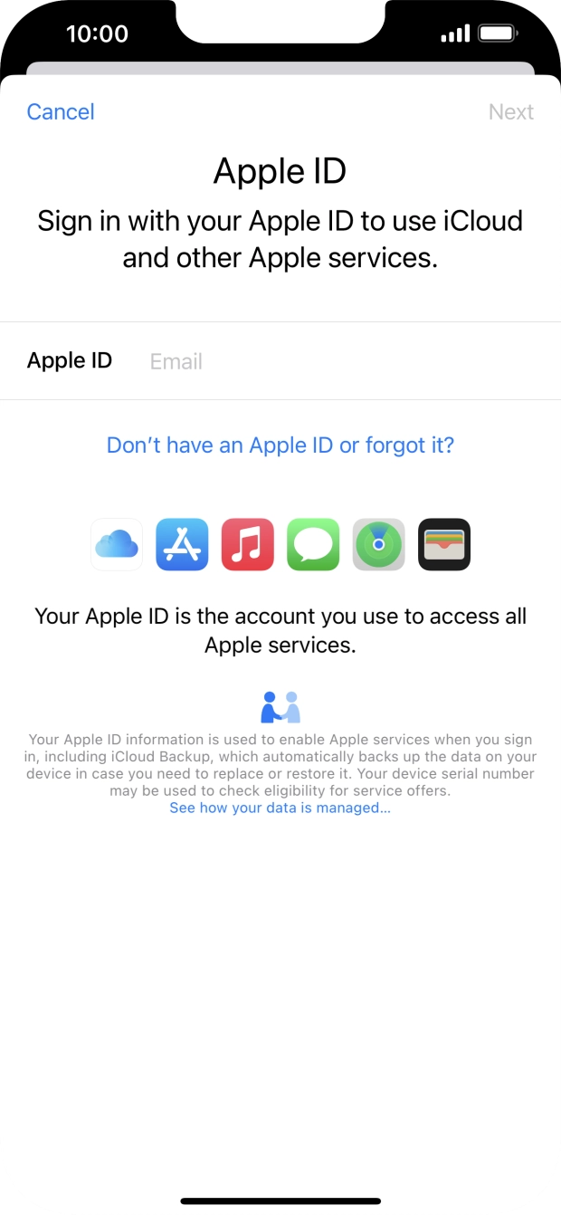 If you don t have an Apple ID, press Don't have an Apple ID or forgot it? and follow the instructions on the screen to create an Apple ID. If you don t have an Apple ID, press Don't have an Apple ID or forgot it? and follow the instructions on the screen to create an Apple ID.