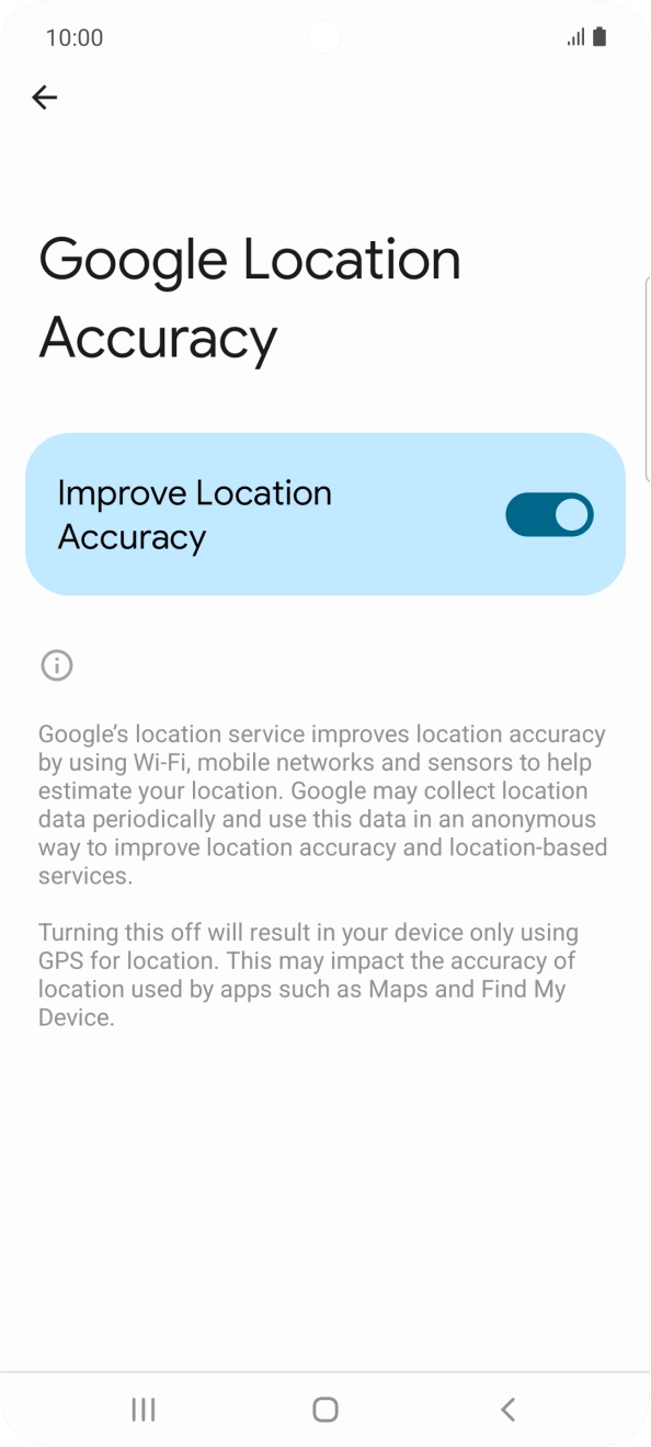 If you press the indicator next to 'Improve Location Accuracy' to turn off the function, your phone can find your exact position using the GPS satellites but it may take longer as there is no access to supplementary information from the mobile network or nearby WiFi networks. If you press the indicator next to 'Improve Location Accuracy' to turn off the function, your phone can find your exact position using the GPS satellites but it may take longer as there is no access to supplementary information from the mobile network or nearby WiFi networks.