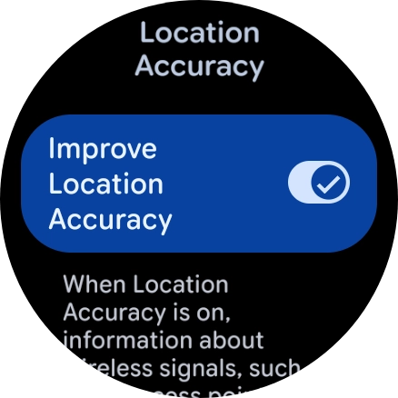 If you press the indicator next to 'Improve Location Accuracy' to turn on the function, your smartwatch can find your exact position using the GPS satellites, the mobile network and nearby WiFi networks. Satellite-based GPS requires a clear view of the sky. If you press the indicator next to 'Improve Location Accuracy' to turn on the function, your smartwatch can find your exact position using the GPS satellites, the mobile network and nearby WiFi networks. Satellite-based GPS requires a clear view of the sky.